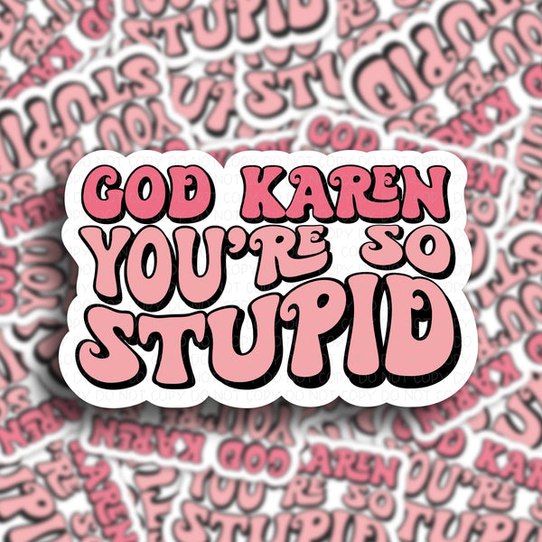 God Karen you’re so stupid Vinyl Sticker