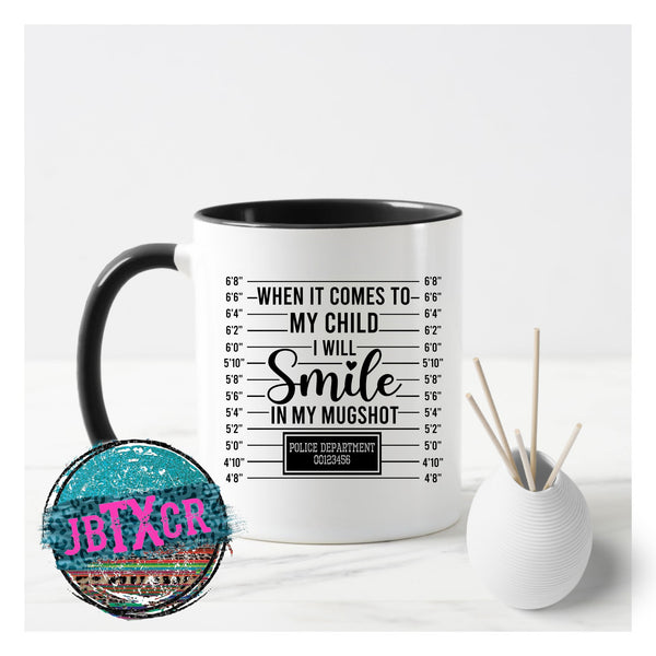 When it comes to my child I will Smile in my mugshot 15 oz Sublimated Coffee Mug